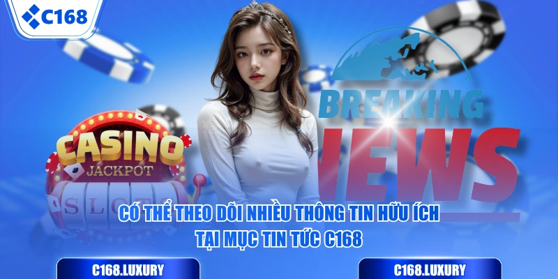 Có thể theo dõi nhiều thông tin hữu ích tại mục Tin Tức C168
