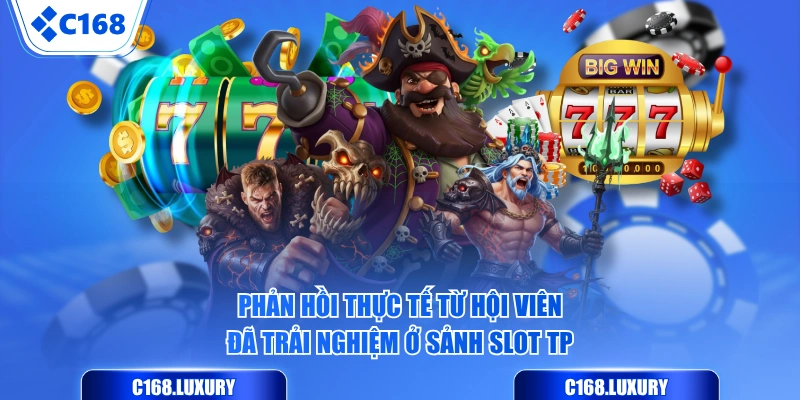 Phản hồi thực tế từ hội viên đã trải nghiệm ở sảnh slot TP
